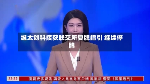 维太创科接获联交所复牌指引 继续停牌