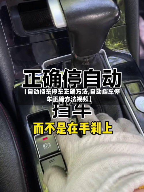 【自动挡车停车正确方法,自动挡车停车正确方法视频】