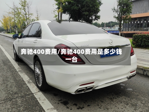 奔驰400费用/奔驰400费用是多少钱一台
