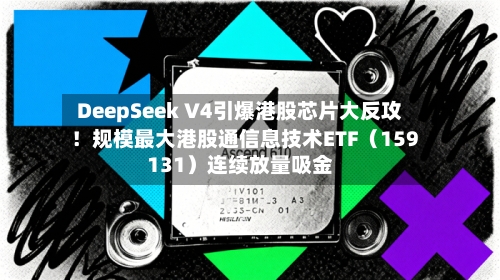 DeepSeek V4引爆港股芯片大反攻！规模最大港股通信息技术ETF（159131）连续放量吸金