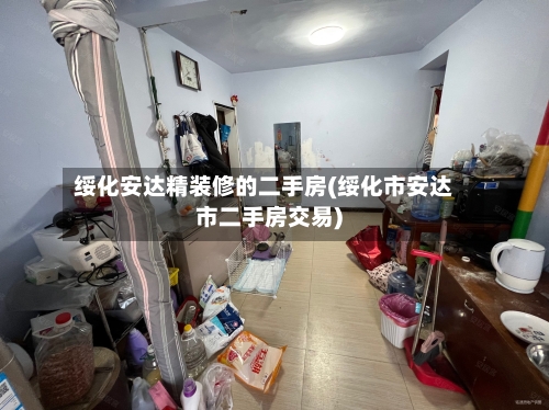 绥化安达精装修的二手房(绥化市安达市二手房交易)