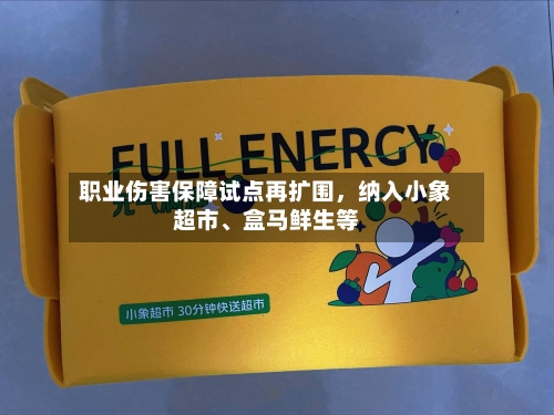 职业伤害保障试点再扩围	，纳入小象超市	、盒马鲜生等-第2张图片