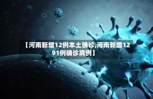 【河南新增12例本土确诊,河南新增1291例确诊病例】