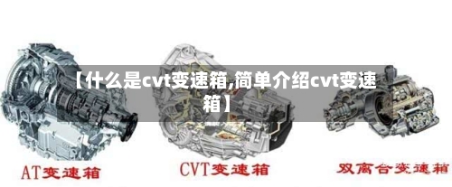【什么是cvt变速箱,简单介绍cvt变速箱】