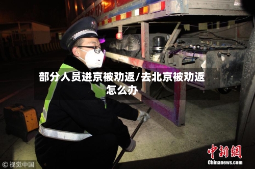 部分人员进京被劝返/去北京被劝返怎么办