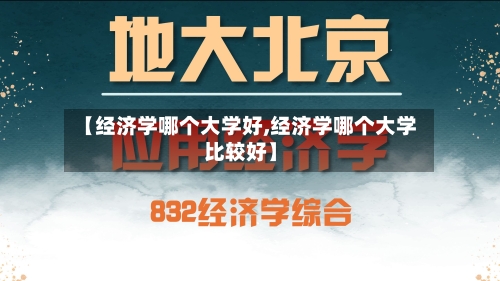 【经济学哪个大学好,经济学哪个大学比较好】