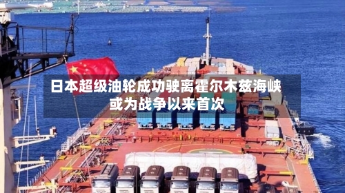 日本超级油轮成功驶离霍尔木兹海峡 或为战争以来首次-第2张图片