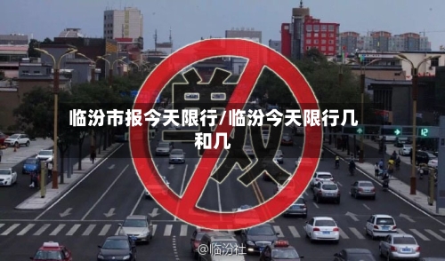 临汾市报今天限行/临汾今天限行几和几
