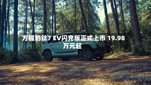 方程豹钛7 EV闪充版正式上市 19.98万元起