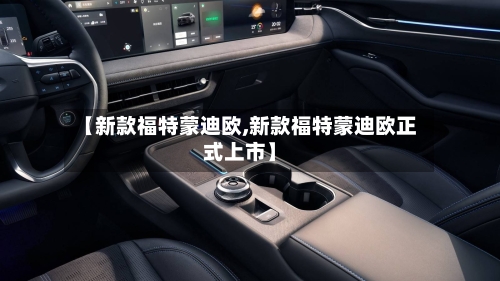 【新款福特蒙迪欧,新款福特蒙迪欧正式上市】