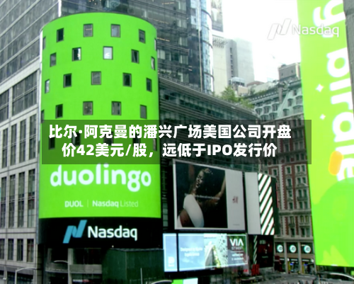 比尔·阿克曼的潘兴广场美国公司开盘价42美元/股，远低于IPO发行价-第2张图片