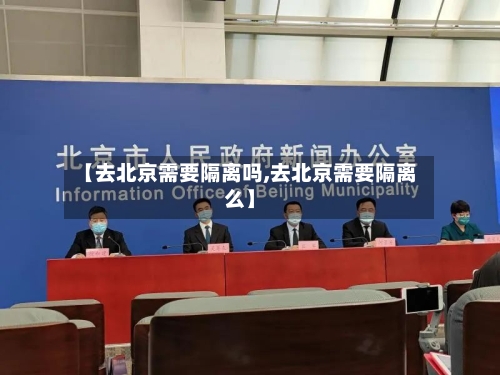【去北京需要隔离吗,去北京需要隔离么】