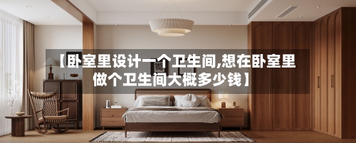 【卧室里设计一个卫生间,想在卧室里做个卫生间大概多少钱】-第2张图片