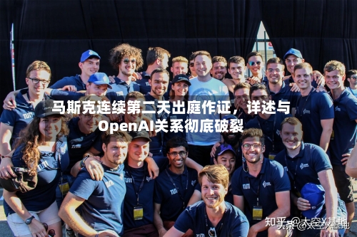 马斯克连续第二天出庭作证，详述与OpenAI关系彻底破裂-第2张图片