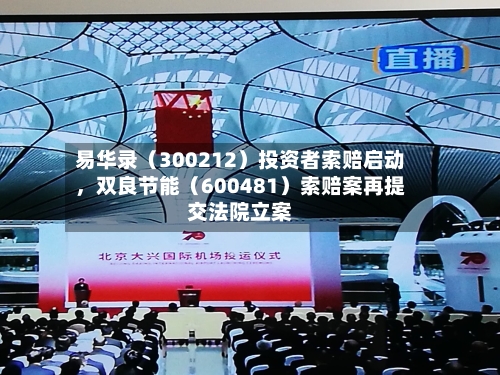 易华录（300212）投资者索赔启动，双良节能（600481）索赔案再提交法院立案-第2张图片