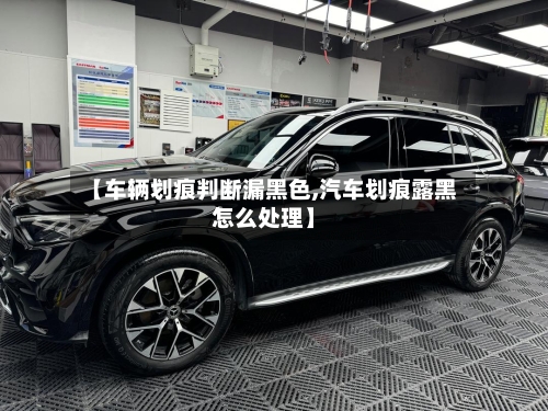 【车辆划痕判断漏黑色,汽车划痕露黑怎么处理】-第2张图片