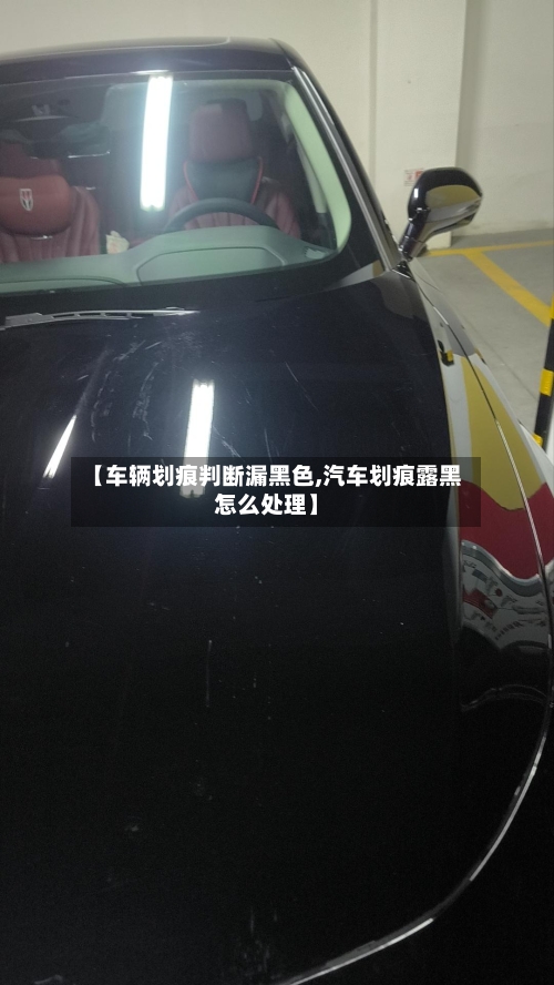 【车辆划痕判断漏黑色,汽车划痕露黑怎么处理】