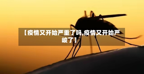 【疫情又开始严重了吗,疫情又开始严峻了】-第2张图片