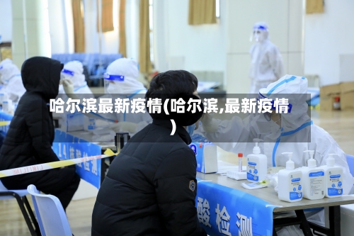 哈尔滨最新疫情(哈尔滨,最新疫情)