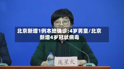 北京新增1例本地确诊:4岁男童/北京新增4岁冠状病毒