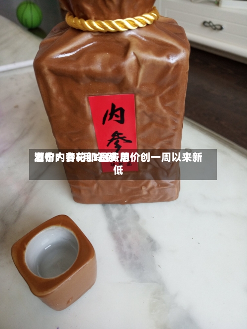 酒价内参5月1日费用发布：青花郎领跌 总价创一周以来新低-第2张图片