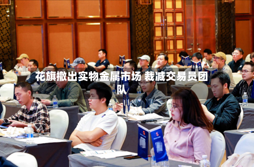 花旗撤出实物金属市场 裁减交易员团队