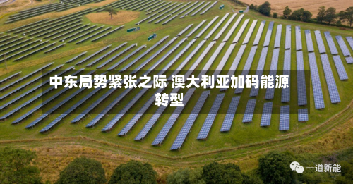 中东局势紧张之际 澳大利亚加码能源转型