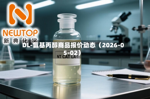 DL-氨基丙醇商品报价动态（2026-05-02）-第2张图片