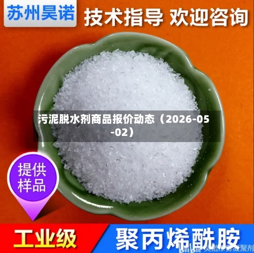 污泥脱水剂商品报价动态（2026-05-02）-第2张图片