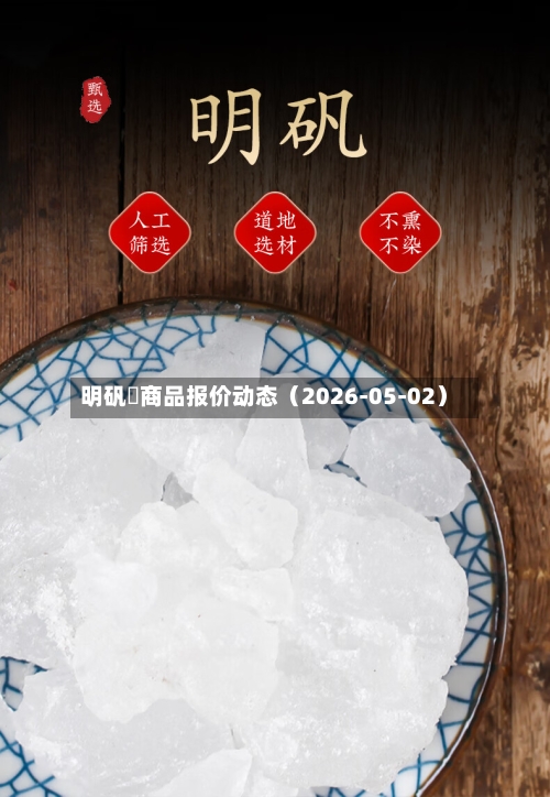 明矾	商品报价动态（2026-05-02）-第3张图片