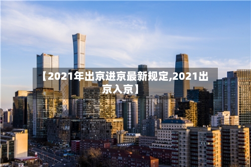 【2021年出京进京最新规定,2021出京入京】-第2张图片