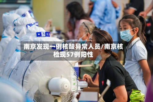 南京发现一例核酸异常人员/南京核检现57例阳性-第2张图片