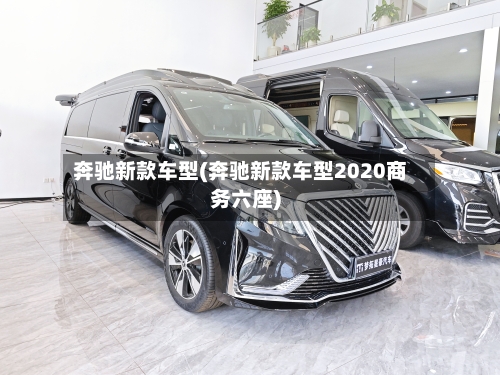 奔驰新款车型(奔驰新款车型2020商务六座)