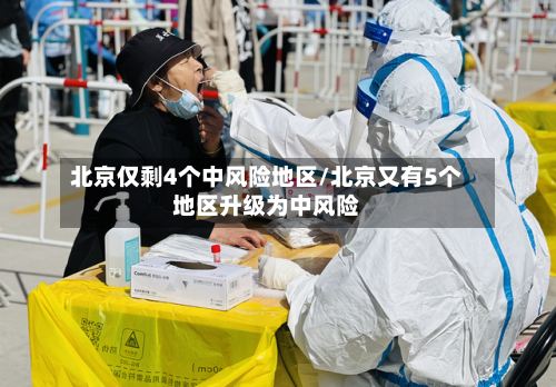 北京仅剩4个中风险地区/北京又有5个地区升级为中风险