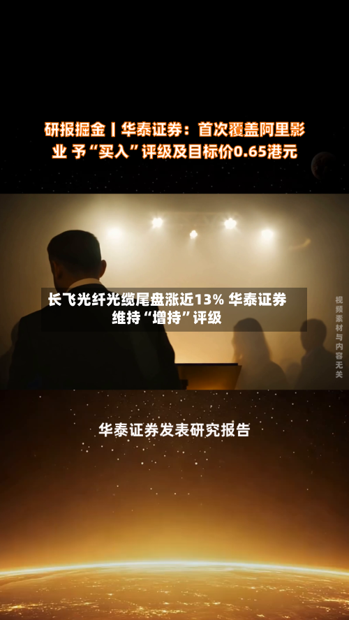 长飞光纤光缆尾盘涨近13% 华泰证券维持“增持”评级