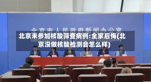 北京未参加核酸筛查病例:全家后悔(北京没做核酸检测会怎么样)-第2张图片