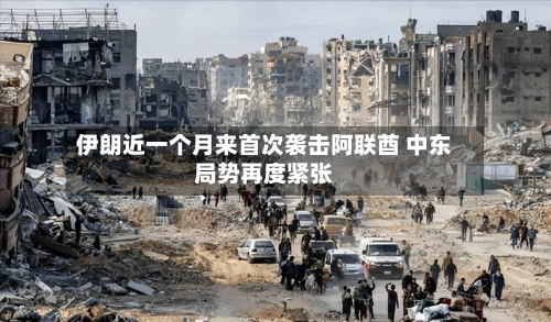 伊朗近一个月来首次袭击阿联酋 中东局势再度紧张-第3张图片