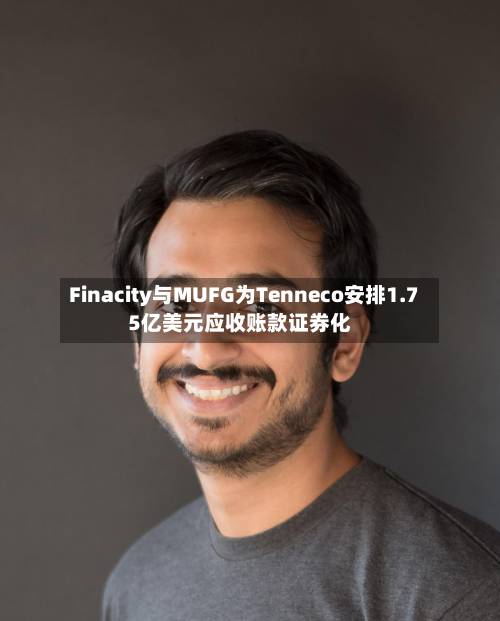Finacity与MUFG为Tenneco安排1.75亿美元应收账款证券化-第2张图片