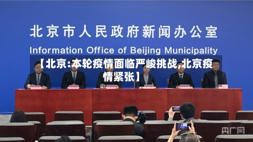 【北京:本轮疫情面临严峻挑战,北京疫情紧张】
