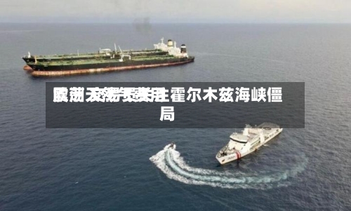 欧洲天然气费用震荡 交易员关注霍尔木兹海峡僵局