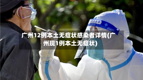 广州12例本土无症状感染者详情(广州现1例本土无症状)