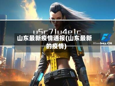 山东最新疫情通报(山东最新的疫情)-第2张图片