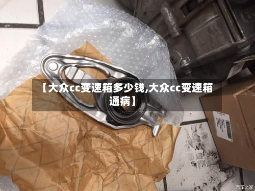 【大众cc变速箱多少钱,大众cc变速箱通病】