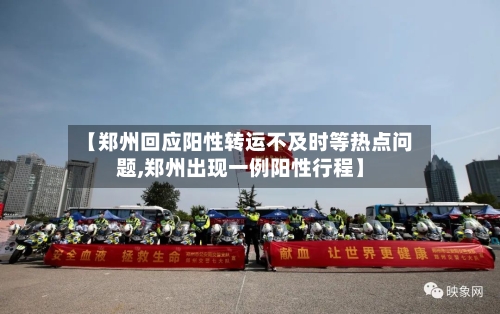 【郑州回应阳性转运不及时等热点问题,郑州出现一例阳性行程】-第2张图片