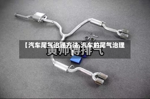【汽车尾气治理方法,汽车的尾气治理】