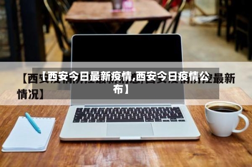 【西安今日最新疫情,西安今日疫情公布】-第3张图片