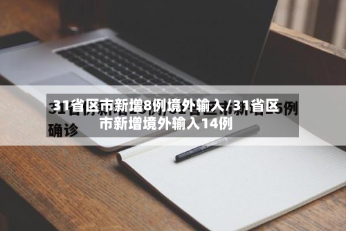 31省区市新增8例境外输入/31省区市新增境外输入14例-第2张图片