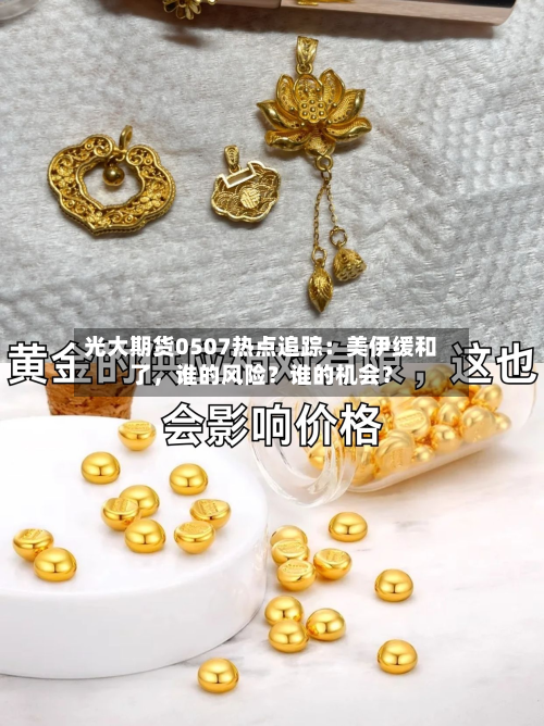 光大期货0507热点追踪：美伊缓和了，谁的风险？谁的机会？-第2张图片