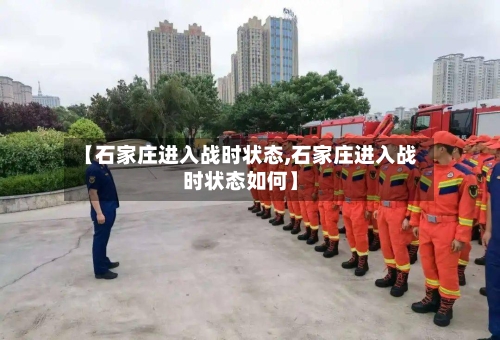 【石家庄进入战时状态,石家庄进入战时状态如何】-第2张图片