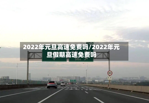 2022年元旦高速免费吗/2022年元旦假期高速免费吗-第2张图片